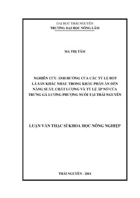 Luận văn thạc sĩ nghiên cứu ảnh hưởng của các tỷ lệ bột lá sắn khác nhau trong khẩu phần ăn đến năng suất chất lượng và tỷ lệ ấp nở của trứng gà lương phượng nuôi tại thái nguyên