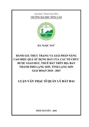 Luận văn thạc sĩ đánh giá thực trạng và giải pháp nâng cao hiệu quả sử dụng đất của các tổ chức được giao đất cho thuê đất trên địa bàn thành phố lạng sơn tỉnh lạng sơn giai đoạn 2010 2015